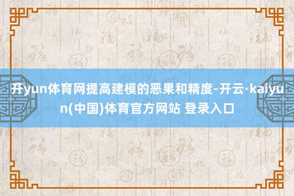 开yun体育网提高建模的恶果和精度-开云·kaiyun(中国)体育官方网站 登录入口