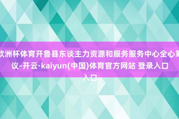 欧洲杯体育开鲁县东谈主力资源和服务服务中心全心筹议-开云·kaiyun(中国)体育官方网站 登录入口