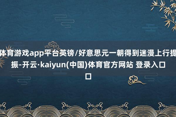 体育游戏app平台英镑/好意思元一朝得到迷漫上行提振-开云·kaiyun(中国)体育官方网站 登录入口