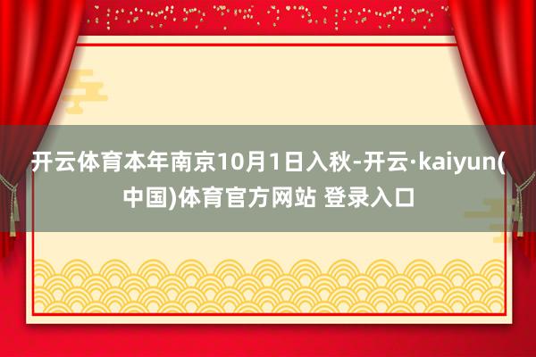 开云体育本年南京10月1日入秋-开云·kaiyun(中国)体育官方网站 登录入口