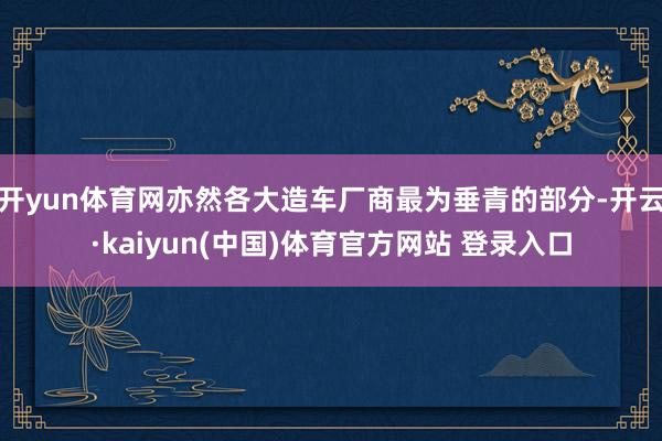 开yun体育网亦然各大造车厂商最为垂青的部分-开云·kaiyun(中国)体育官方网站 登录入口