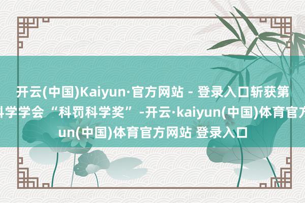 开云(中国)Kaiyun·官方网站 - 登录入口斩获第九届中国科罚科学学会 “科罚科学奖” -开云·kaiyun(中国)体育官方网站 登录入口