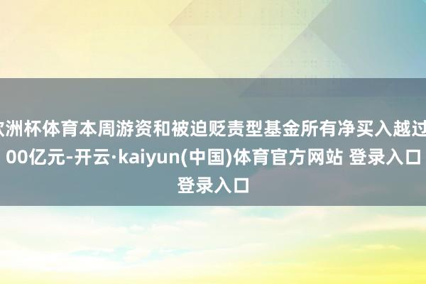 欧洲杯体育本周游资和被迫贬责型基金所有净买入越过200亿元-开云·kaiyun(中国)体育官方网站 登录入口