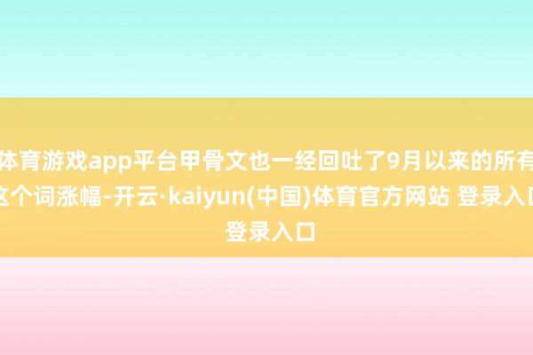 体育游戏app平台甲骨文也一经回吐了9月以来的所有这个词涨幅-开云·kaiyun(中国)体育官方网站 登录入口